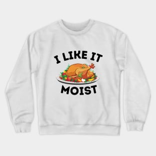 I Like It Moist - Thanksgiving Family Dinner Funny Saying Gift Idea Crewneck Sweatshirt